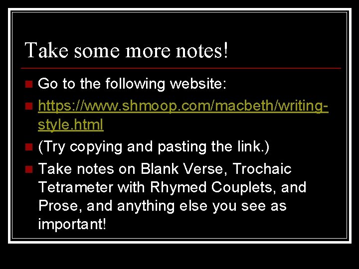 Take some more notes! Go to the following website: n https: //www. shmoop. com/macbeth/writingstyle.