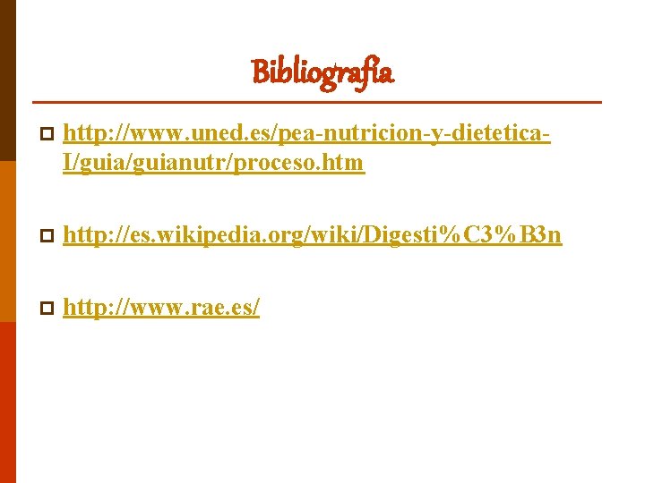 Bibliografía p http: //www. uned. es/pea-nutricion-y-dietetica. I/guianutr/proceso. htm p http: //es. wikipedia. org/wiki/Digesti%C 3%B