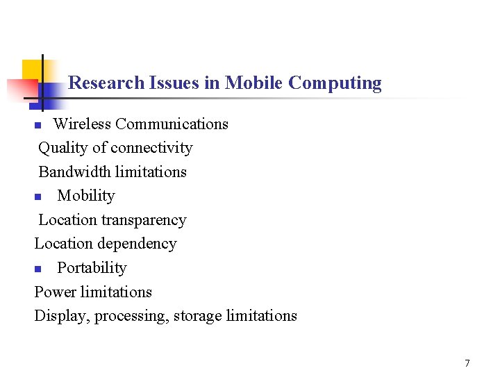 Research Issues in Mobile Computing Wireless Communications Quality of connectivity Bandwidth limitations n Mobility