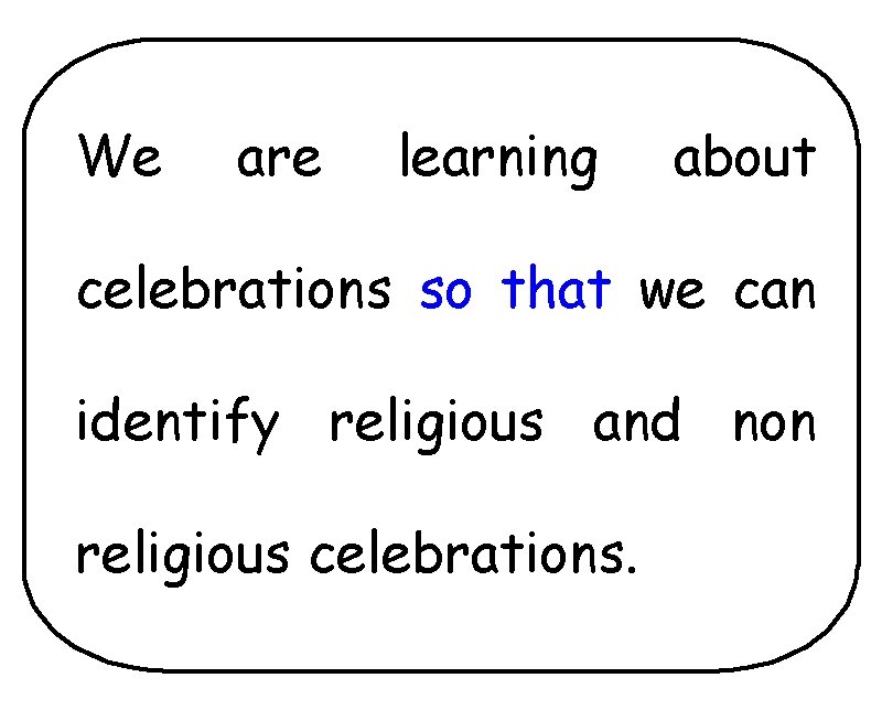 We are learning about celebrations so that we can identify religious and non religious