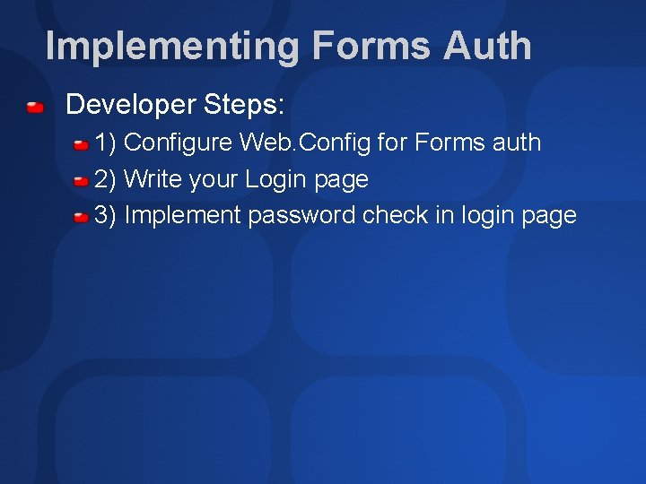 Implementing Forms Auth Developer Steps: 1) Configure Web. Config for Forms auth 2) Write