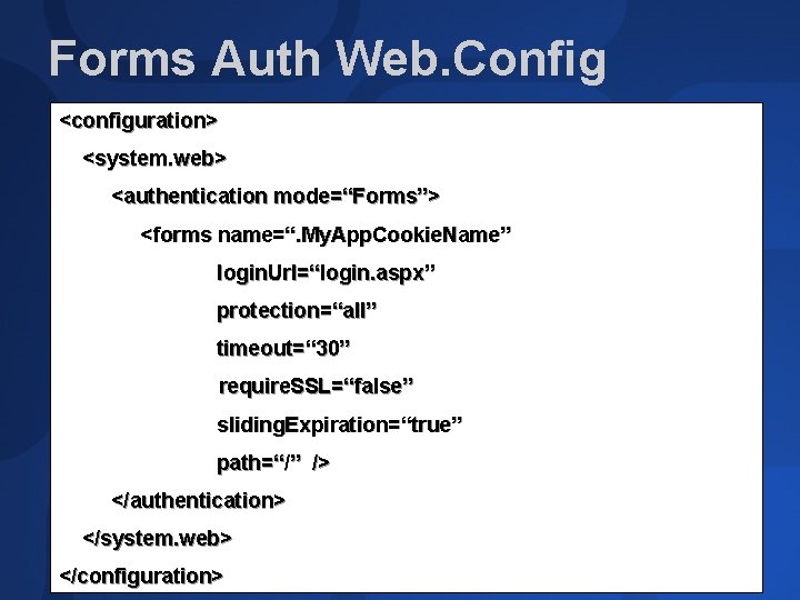 Forms Auth Web. Config <configuration> <system. web> <authentication mode=“Forms”> <forms name=“. My. App. Cookie.