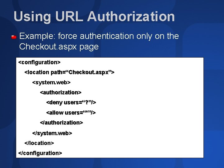 Using URL Authorization Example: force authentication only on the Checkout. aspx page <configuration> <location