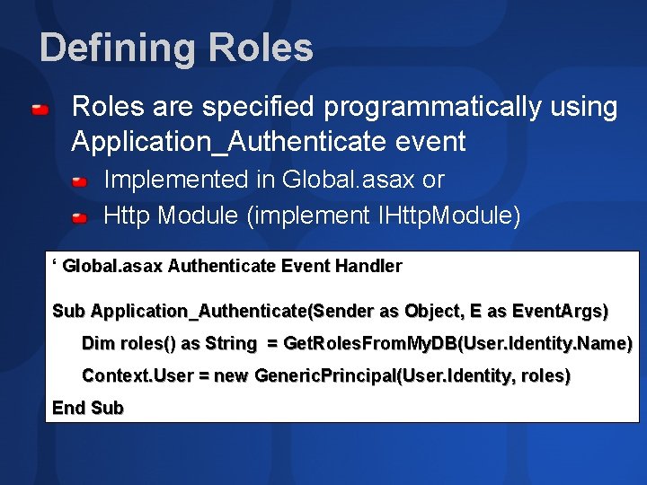 Defining Roles are specified programmatically using Application_Authenticate event Implemented in Global. asax or Http