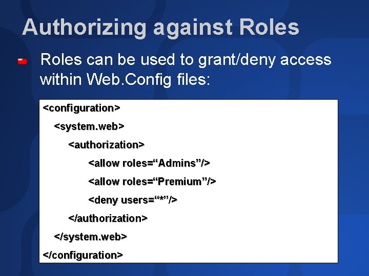 Authorizing against Roles can be used to grant/deny access within Web. Config files: <configuration>