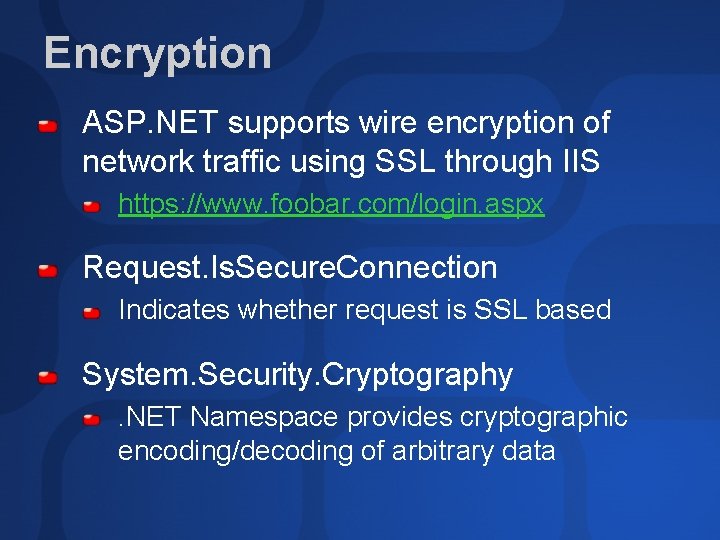 Encryption ASP. NET supports wire encryption of network traffic using SSL through IIS https: