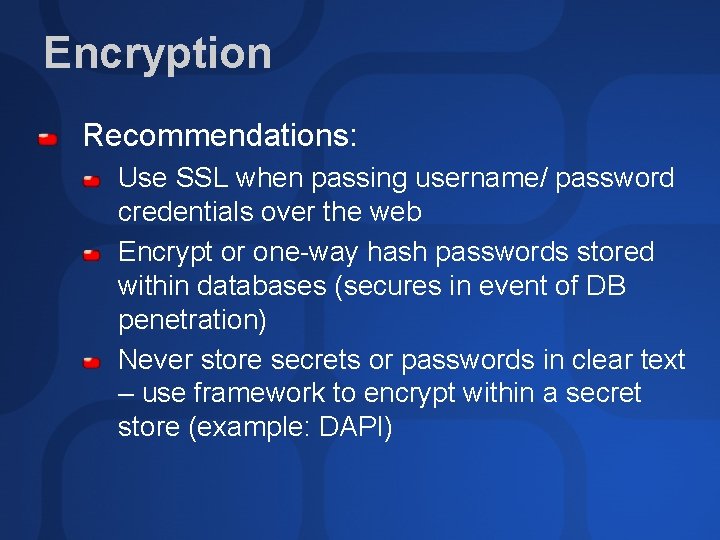 Encryption Recommendations: Use SSL when passing username/ password credentials over the web Encrypt or