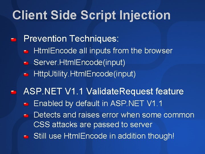 Client Side Script Injection Prevention Techniques: Html. Encode all inputs from the browser Server.