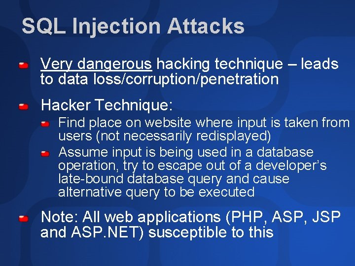 SQL Injection Attacks Very dangerous hacking technique – leads to data loss/corruption/penetration Hacker Technique: