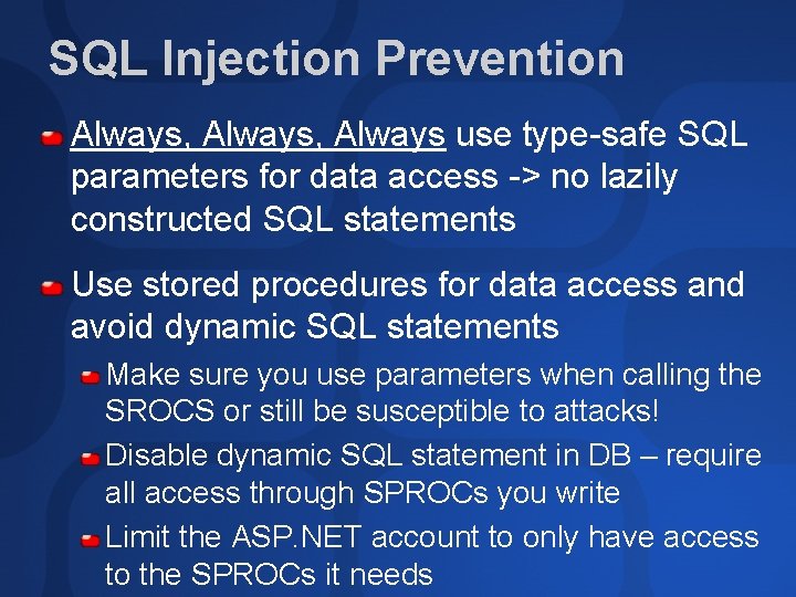 SQL Injection Prevention Always, Always use type-safe SQL parameters for data access -> no