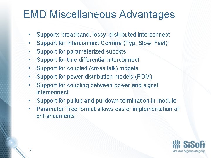 EMD Miscellaneous Advantages • • Supports broadband, lossy, distributed interconnect Support for Interconnect Corners