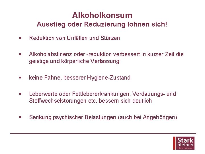 Alkoholkonsum Ausstieg oder Reduzierung lohnen sich! § Reduktion von Unfällen und Stürzen § Alkoholabstinenz