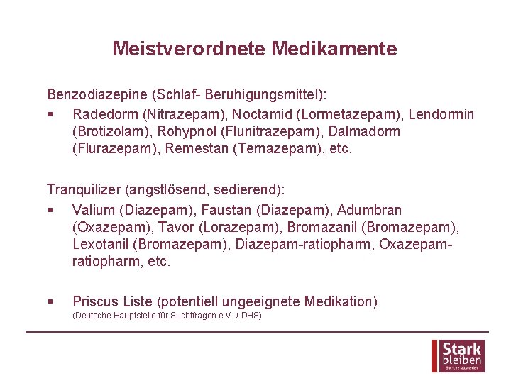Meistverordnete Medikamente Benzodiazepine (Schlaf- Beruhigungsmittel): § Radedorm (Nitrazepam), Noctamid (Lormetazepam), Lendormin (Brotizolam), Rohypnol (Flunitrazepam),