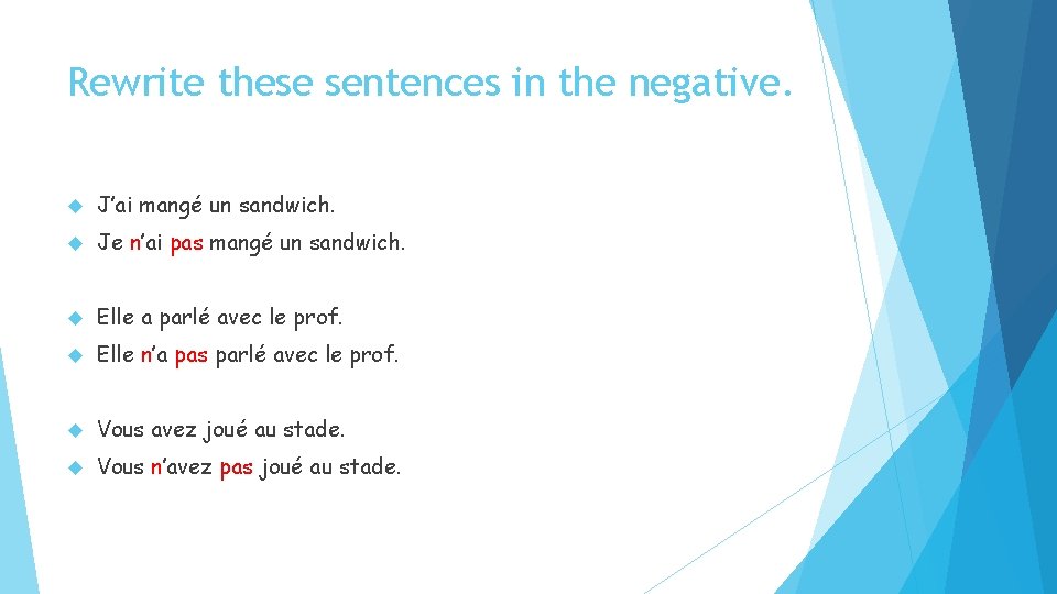 Rewrite these sentences in the negative. J’ai mangé un sandwich. Je n’ai pas mangé