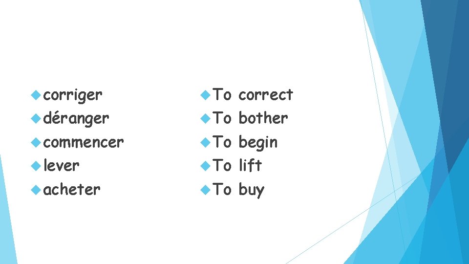  corriger To correct déranger To bother commencer To begin lever To lift acheter