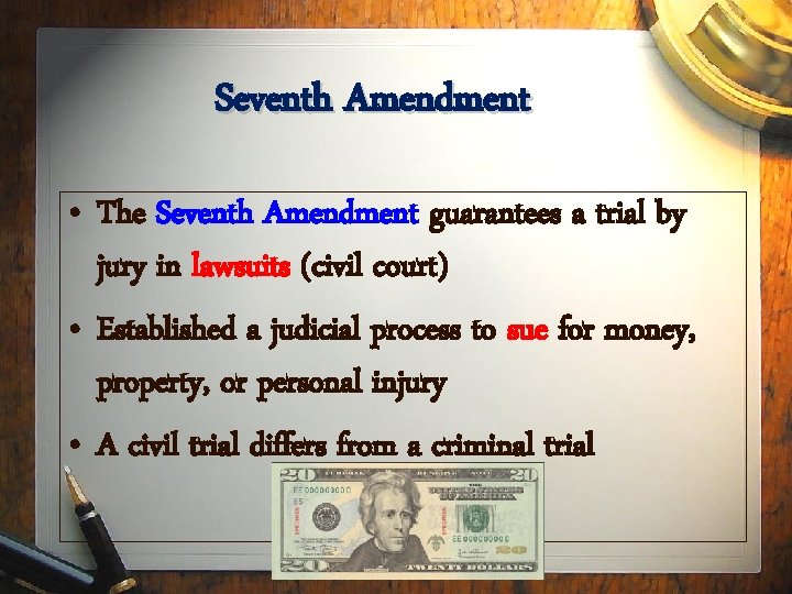 Seventh Amendment • The Seventh Amendment guarantees a trial by jury in lawsuits (civil