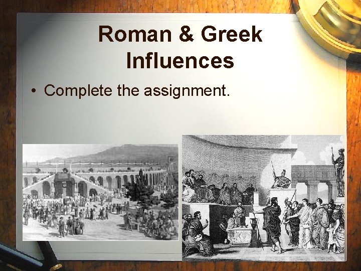 Roman & Greek Influences • Complete the assignment. 