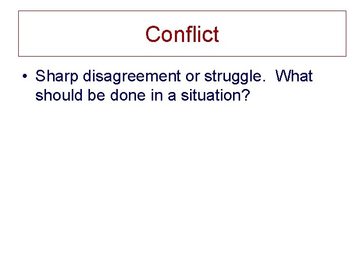 Conflict • Sharp disagreement or struggle. What should be done in a situation? 