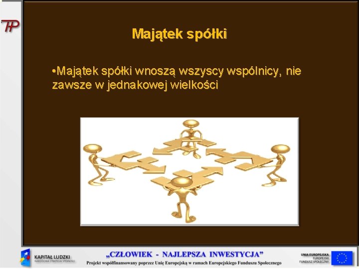 Majątek spółki • Majątek spółki wnoszą wszyscy wspólnicy, nie zawsze w jednakowej wielkości 
