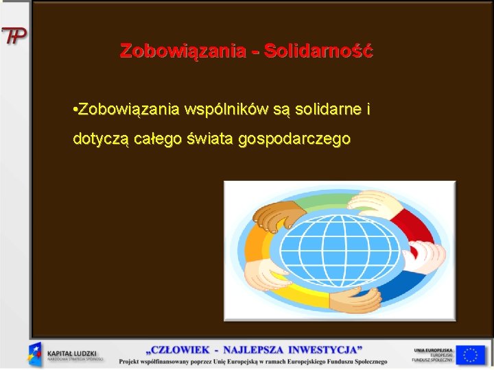 Zobowiązania - Solidarność • Zobowiązania wspólników są solidarne i dotyczą całego świata gospodarczego 