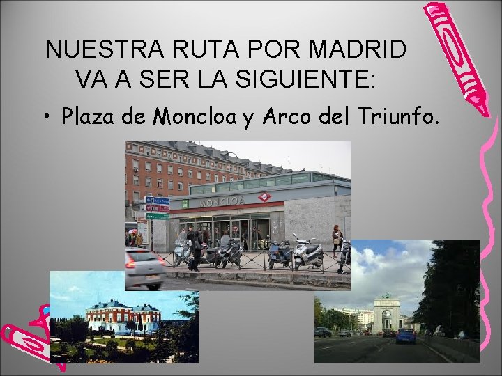 NUESTRA RUTA POR MADRID VA A SER LA SIGUIENTE: • Plaza de Moncloa y