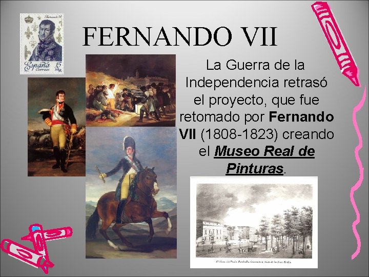 FERNANDO VII La Guerra de la Independencia retrasó el proyecto, que fue retomado por