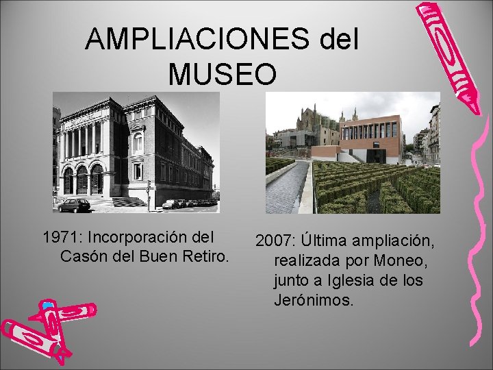 AMPLIACIONES del MUSEO 1971: Incorporación del Casón del Buen Retiro. 2007: Última ampliación, realizada