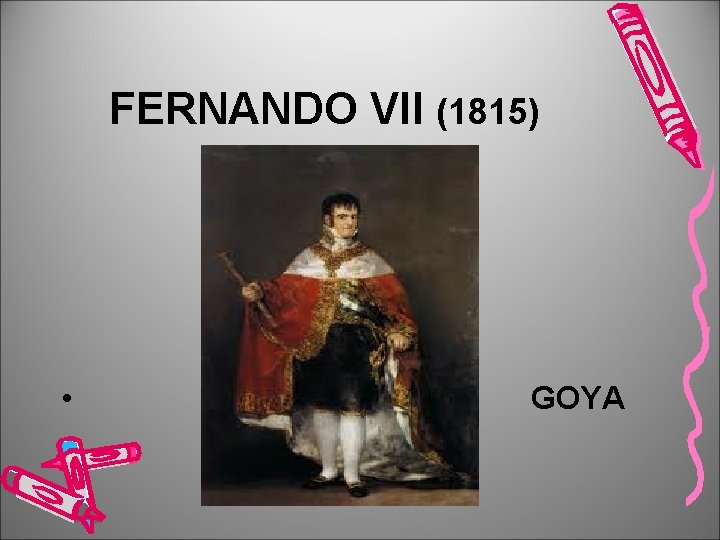 FERNANDO VII (1815) • GOYA 