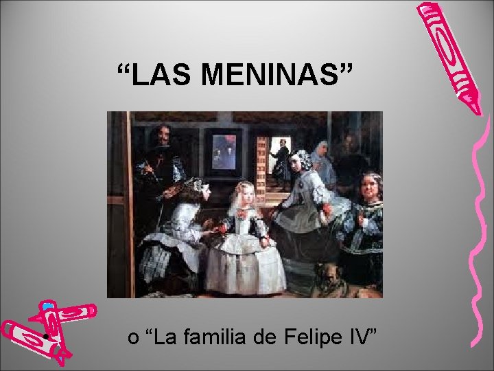 “LAS MENINAS” • o “La familia de Felipe IV” 