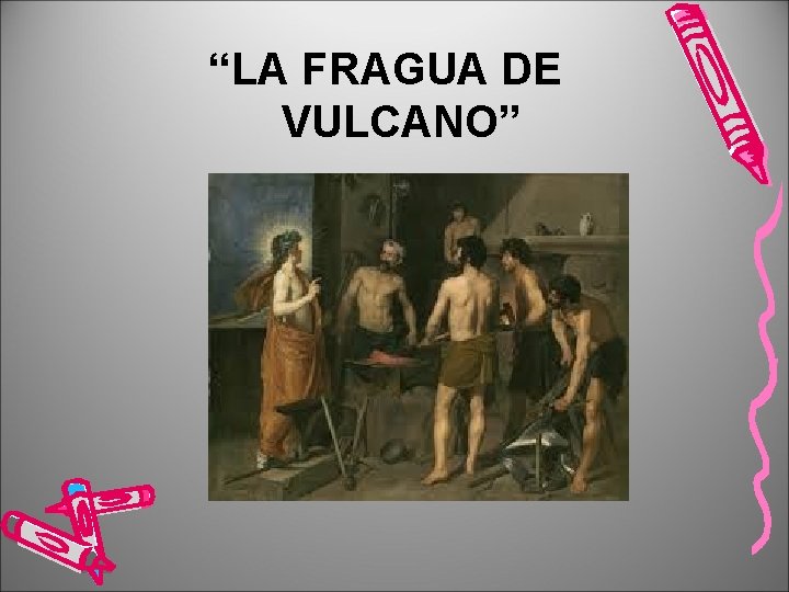 “LA FRAGUA DE VULCANO” 