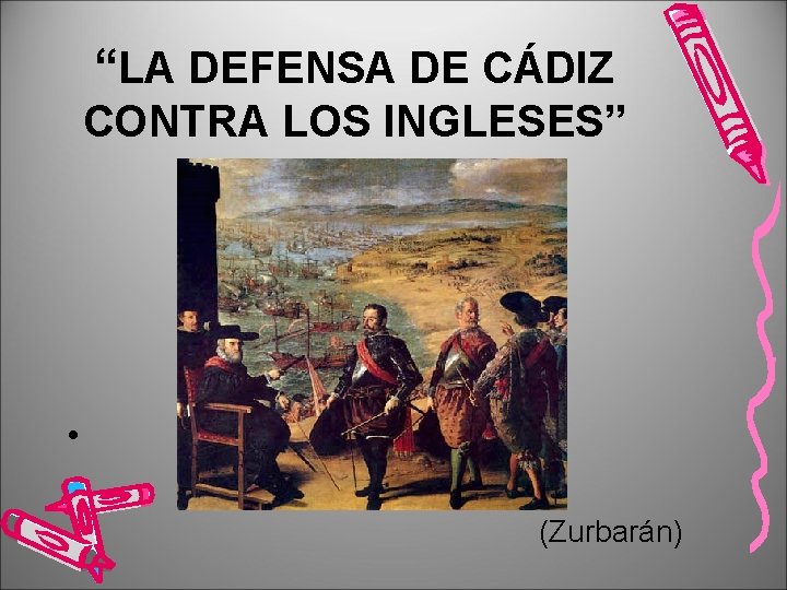 “LA DEFENSA DE CÁDIZ CONTRA LOS INGLESES” • (Zurbarán) 