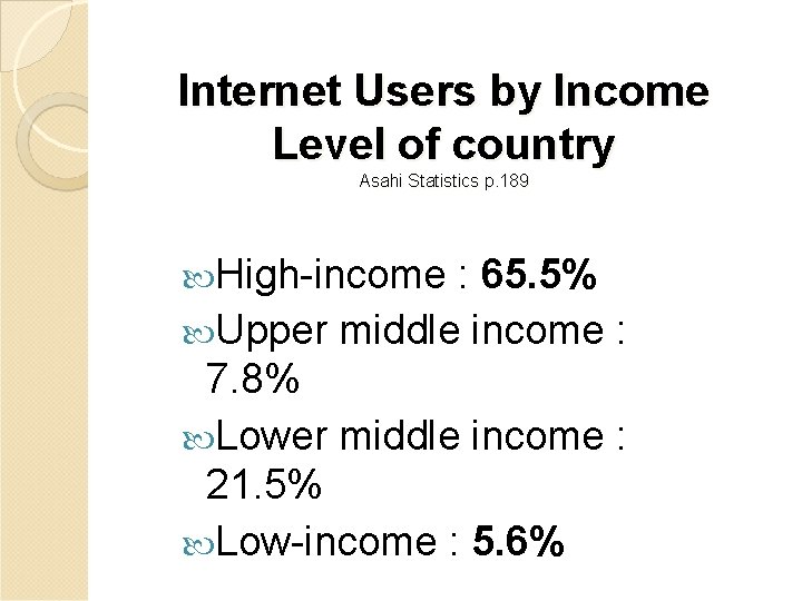 Internet Users by Income Level of country Asahi Statistics p. 189 High-income : 65.