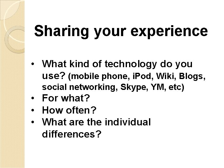 Sharing your experience • What kind of technology do you use? (mobile phone, i.