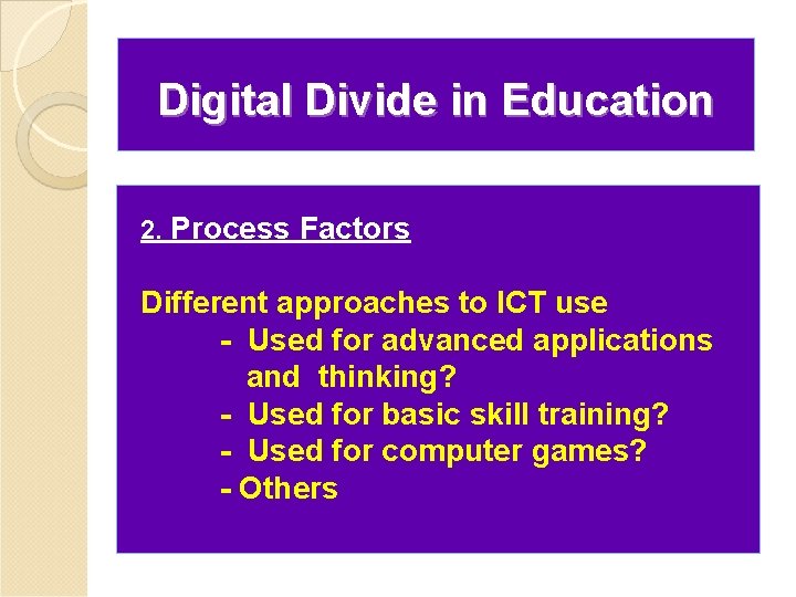 Digital Divide in Education 2. Process Factors Different approaches to ICT use - Used