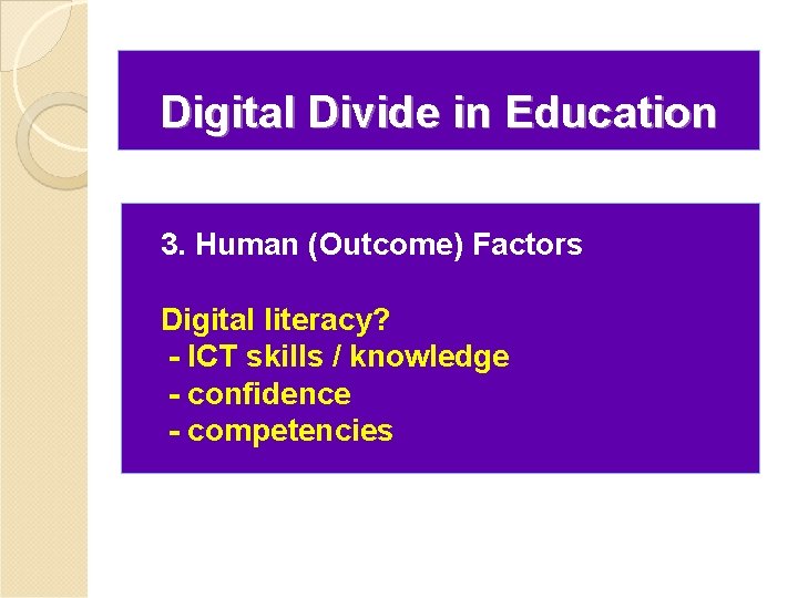 Digital Divide in Education 3. Human (Outcome) Factors Digital literacy? - ICT skills /
