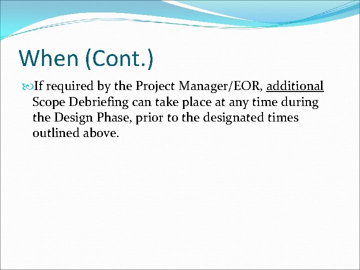 When (Cont. ) If required by the Project Manager/EOR, additional Scope Debriefing can take