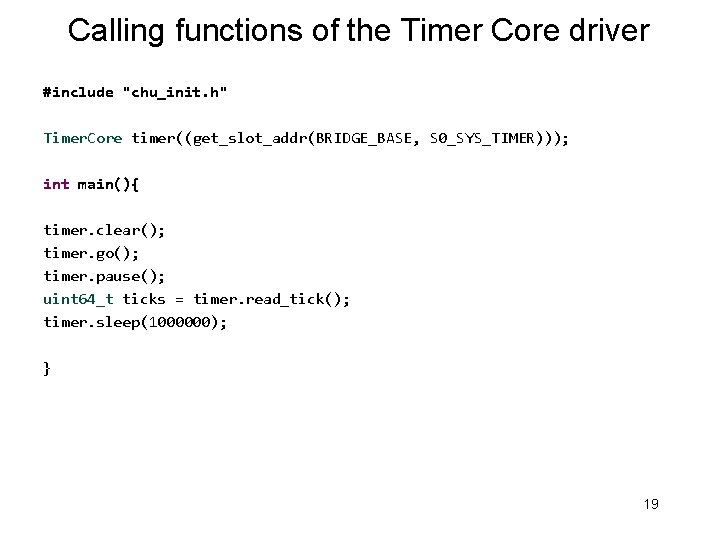 Calling functions of the Timer Core driver #include "chu_init. h" Timer. Core timer((get_slot_addr(BRIDGE_BASE, S