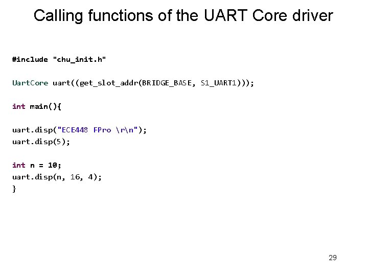 Calling functions of the UART Core driver #include "chu_init. h" Uart. Core uart((get_slot_addr(BRIDGE_BASE, S