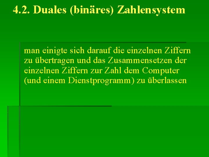 4. 2. Duales (binäres) Zahlensystem man einigte sich darauf die einzelnen Ziffern zu übertragen