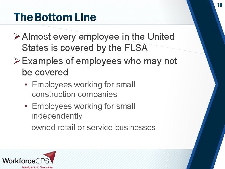 16 Ø Almost every employee in the United States is covered by the FLSA