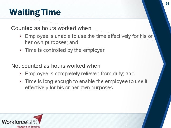 21 Counted as hours worked when • Employee is unable to use the time