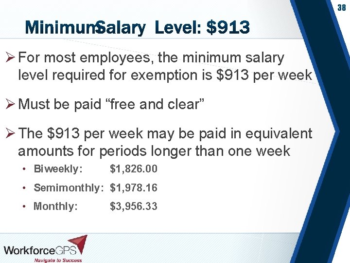 38 Ø For most employees, the minimum salary level required for exemption is $913