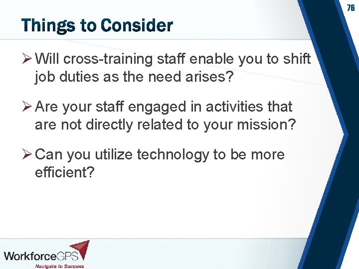 76 Ø Will cross-training staff enable you to shift job duties as the need