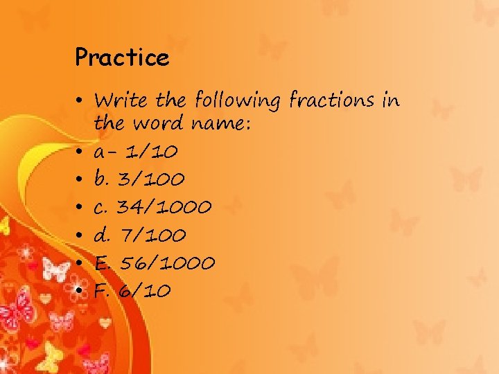 Practice • Write the following fractions in the word name: • a- 1/10 •