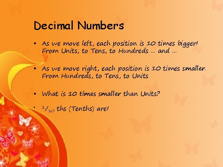Decimal Numbers • As we move left, each position is 10 times bigger! From