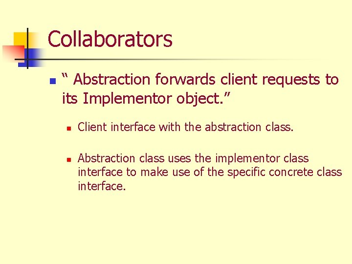 Collaborators n “ Abstraction forwards client requests to its Implementor object. ” n n