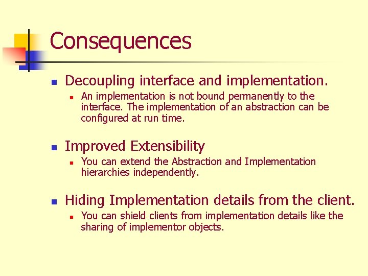 Consequences n Decoupling interface and implementation. n n Improved Extensibility n n An implementation