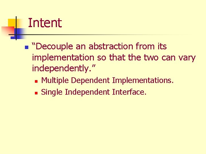 Intent n “Decouple an abstraction from its implementation so that the two can vary