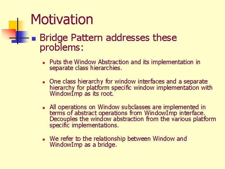 Motivation n Bridge Pattern addresses these problems: n n Puts the Window Abstraction and