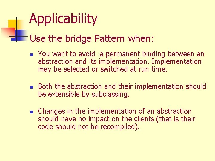Applicability Use the bridge Pattern when: n n n You want to avoid a